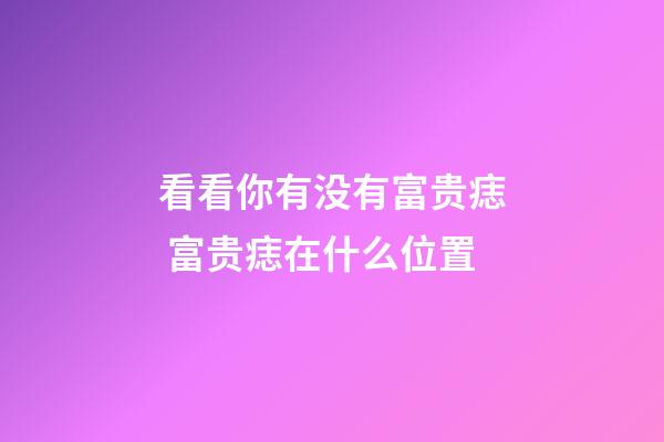 看看你有没有富贵痣 富贵痣在什么位置